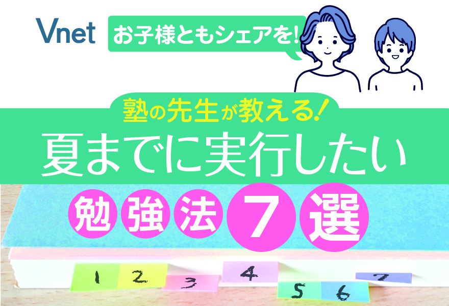 お子様ともシェアを 塾の先生が教える 夏前までに実行したい勉強法 7選 有力学習塾6社が監修する最新の教育 受験情報 Vnet教育 受験情報