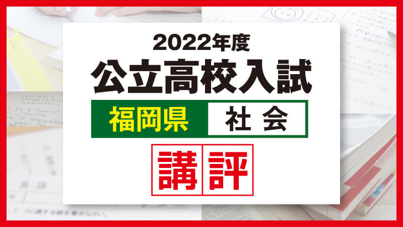 2022_福岡公立高校入試-社会講評